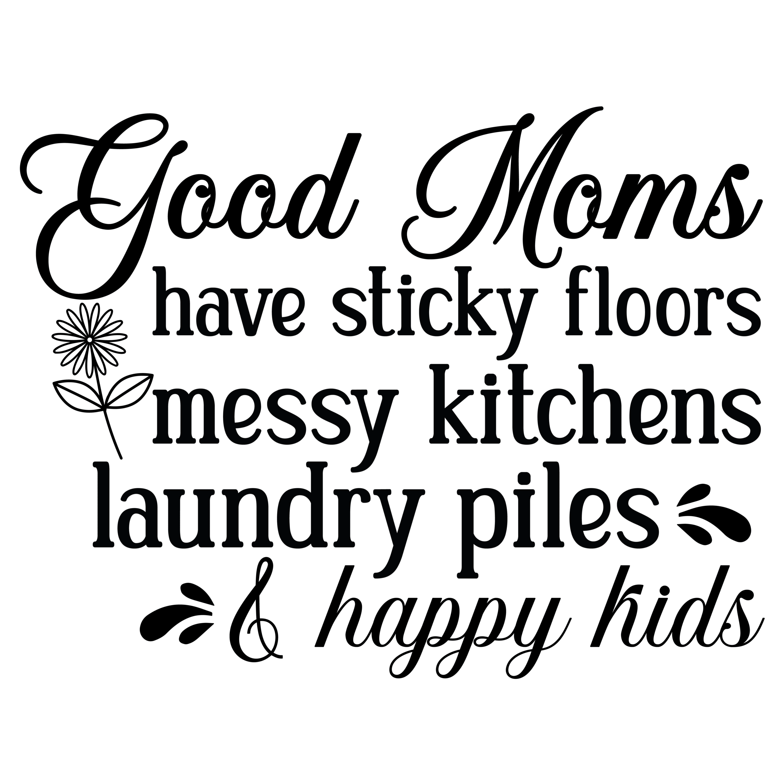 Good moms have sticky floors messy kitchens laundry piles and happy kids-01